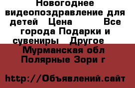 Новогоднее видеопоздравление для детей › Цена ­ 200 - Все города Подарки и сувениры » Другое   . Мурманская обл.,Полярные Зори г.